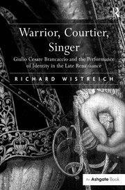 Warrior, Courtier, Singer: Giulio Cesare Brancaccio and the Performance of Identity in the Late Renaissance book cover
