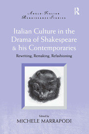 Italian Culture in the Drama of Shakespeare and His Contemporaries: Rewriting, Remaking, Refashioning book cover