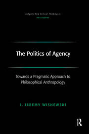 The Politics of Agency: Toward a Pragmatic Approach to Philosophical Anthropology book cover