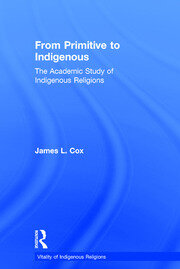 From Primitive to Indigenous: The Academic Study of Indigenous Religions book cover