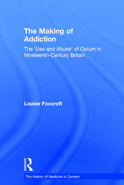 The Making of Addiction: The 'Use and Abuse' of Opium in Nineteenth-Century Britain book cover