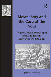 Melancholy and the Care of the Soul: Religion, Moral Philosophy and Madness in Early Modern England book cover