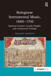 Bolognese Instrumental Music, 1660–1710: Spiritual Comfort, Courtly Delight, and Commercial Triumph book cover