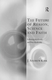 The Future of Reason, Science and Faith: Following Modernity and Post-Modernity book cover