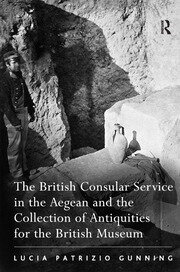 The British Consular Service in the Aegean and the Collection of Antiquities for the British Museum book cover