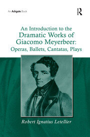 An Introduction to the Dramatic Works of Giacomo Meyerbeer: Operas, Ballets, Cantatas, Plays book cover