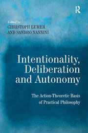 Intentionality, Deliberation and Autonomy: The Action-Theoretic Basis of Practical Philosophy book cover