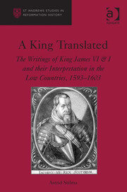 A King Translated: The Writings of King James VI & I and their Interpretation in the Low Countries, 1593–1603 book cover