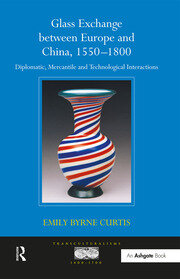 Glass Exchange between Europe and China, 1550–1800: Diplomatic, Mercantile and Technological Interactions book cover