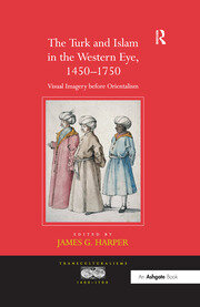 The Turk and Islam in the Western Eye, 1450–1750: Visual Imagery before Orientalism book cover