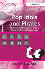 Pop Idols and Pirates: Mechanisms of Consumption and the Global Circulation of Popular Music book cover