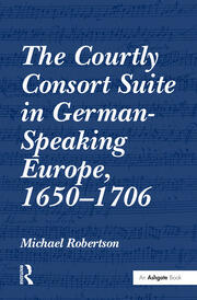 The Courtly Consort Suite in German-Speaking Europe, 1650–1706 book cover