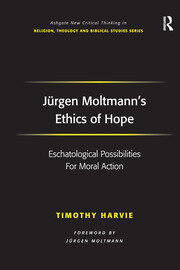 Jürgen Moltmann's Ethics of Hope: Eschatological Possibilities For Moral Action book cover