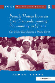 Female Voices from an Ewe Dance-drumming Community in Ghana: Our Music Has Become a Divine Spirit book cover