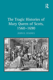 The Tragic Histories of Mary Queen of Scots, 1560-1690: Rhetoric, Passions and Political Literature book cover
