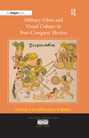 Military Ethos and Visual Culture in Post-Conquest Mexico book cover