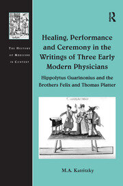 Healing, Performance and Ceremony in the Writings of Three Early Modern Physicians: Hippolytus Guarinonius and the Brothers Felix and Thomas Platter book cover