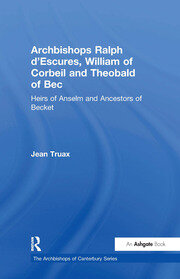 Archbishops Ralph d'Escures, William of Corbeil and Theobald of Bec: Heirs of Anselm and Ancestors of Becket book cover