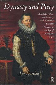 Dynasty and Piety: Archduke Albert (1598-1621) and Habsburg Political Culture in an Age of Religious Wars book cover