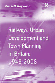 Railways, Urban Development and Town Planning in Britain: 1948–2008 book cover