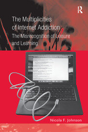 The Multiplicities of Internet Addiction: The Misrecognition of Leisure and Learning book cover