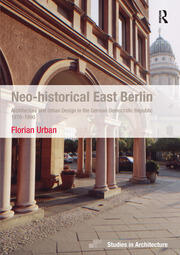 Neo-historical East Berlin: Architecture and Urban Design in the German Democratic Republic 1970-1990 book cover