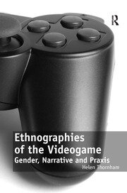 Ethnographies of the Videogame: Gender, Narrative and Praxis book cover