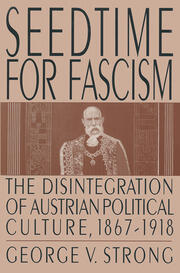 Seedtime for Fascism: Disintegration of Austrian Political Culture, 1867-1918 book cover