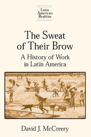 The Sweat of Their Brow: A History of Work in Latin America: A History of Work in Latin America book cover