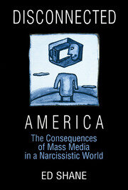 Disconnected America: The Future of Mass Media in a Narcissistic Society: The Future of Mass Media in a Narcissistic Society book cover
