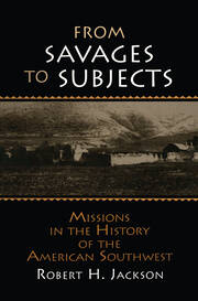 From Savages to Subjects: Missions in the History of the American Southwest book cover