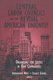 Central Labor Councils and the Revival of American Unionism:: Organizing for Justice in Our Communities book cover