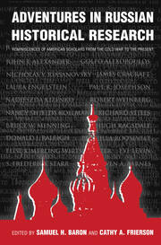 Adventures in Russian Historical Research: Reminiscences of American Scholars from the Cold War to the Present book cover