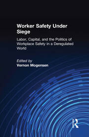 Worker Safety Under Siege: Labor, Capital, and the Politics of Workplace Safety in a Deregulated World book cover