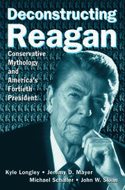 Deconstructing Reagan: Conservative Mythology and America's Fortieth President book cover