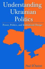 Understanding Ukrainian Politics: Power, Politics, and Institutional Design: Power, Politics, and Institutional Design book cover