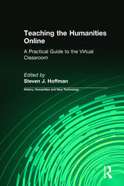 Teaching the Humanities Online: A Practical Guide to the Virtual Classroom: A Practical Guide to the Virtual Classroom book cover