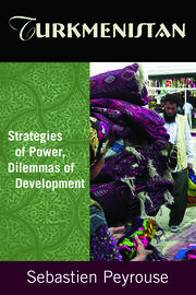 Turkmenistan: Strategies of Power, Dilemmas of Development: Strategies of Power, Dilemmas of Development book cover