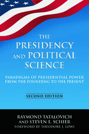 The Presidency and Political Science: Paradigms of Presidential Power from the Founding to the Present: 2014: Paradigms of Presidential Power from the Founding to the Present book cover