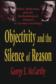 Objectivity and the Silence of Reason: Weber, Habermas and the Methodological Disputes in German Sociology book cover