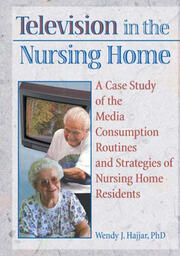 Television in the Nursing Home: A Case Study of the Media Consumption Routines and Strategies of Nursing Home Residents book cover