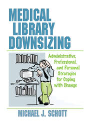 Medical Library Downsizing: Administrative, Professional, and Personal Strategies for Coping with Change book cover