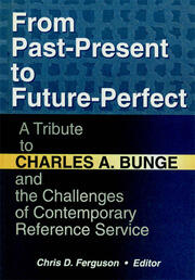 From Past-Present to Future-Perfect: A Tribute to Charles A. Bunge and the Challenges of Contemporary Reference Service book cover