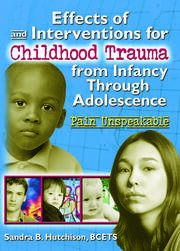 Effects of and Interventions for Childhood Trauma from Infancy Through Adolescence: Pain Unspeakable book cover