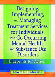 Designing, Implementing, and Managing Treatment Services for Individuals with Co-Occurring Mental Health and Substance Use Disorders: Blueprints for Action book cover