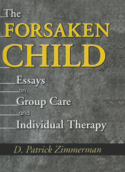 The Forsaken Child: Essays on Group Care and Individual Therapy book cover