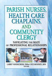 Parish Nurses, Health Care Chaplains, and Community Clergy: Navigating the Maze of Professional Relationships book cover