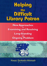 Helping the Difficult Library Patron: New Approaches to Examining and Resolving a Long-Standing and Ongoing Problem book cover