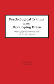 Psychological Trauma and the Developing Brain: Neurologically Based Interventions for Troubled Children book cover