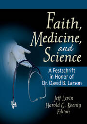 Faith, Medicine, and Science: A Festschrift in Honor of Dr. David B. Larson book cover